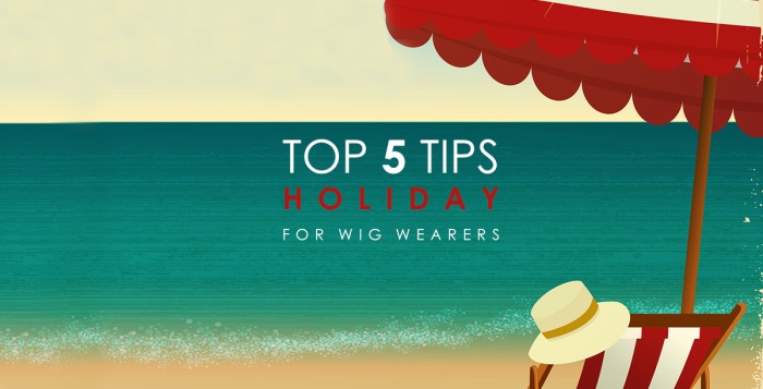 5 Wig Tips for Going on Holiday