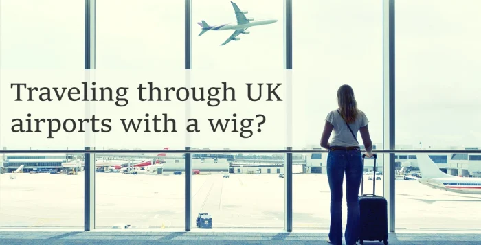 Traveling through UK airports with a wig?